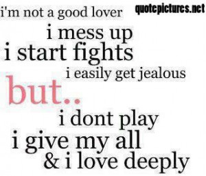 am not a good lover, I mess up, I start fights, I easily get jealous
