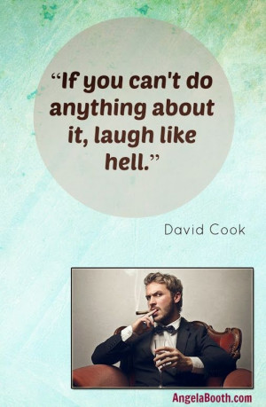 if you can t do anything about it laugh like hell david cook # quotes