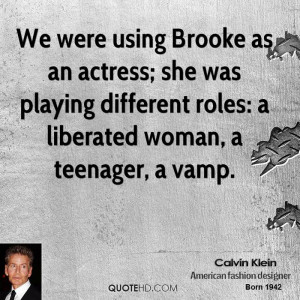 ... was playing different roles: a liberated woman, a teenager, a vamp