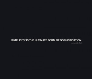Simplicity is the ultimate form of sophistication