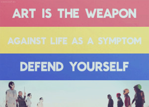 Art Is The Weapon ~ Art Quote