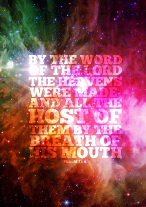 ... all the host of them by the breath of his mouth. ~ Psalm 33:6 (kjv