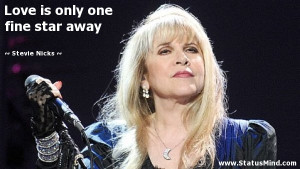 Love is only one fine star away - Stevie Nicks Quotes - StatusMind.com