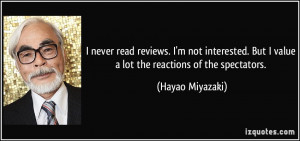... . But I value a lot the reactions of the spectators. - Hayao Miyazaki