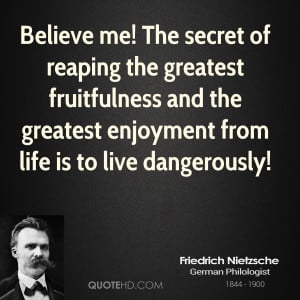 ... and the greatest enjoyment from life is to live dangerously