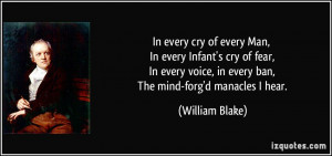 In every cry of every Man, In every Infant's cry of fear, In every ...