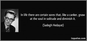 ... like a canker, gnaw at the soul in solitude and diminish it. - Sadegh