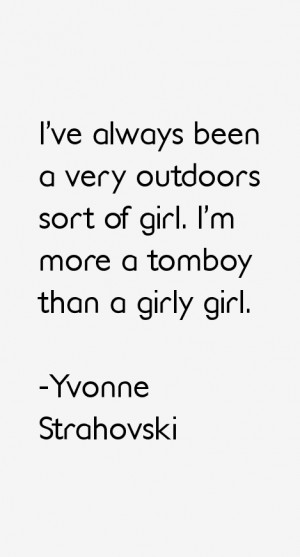 ... very outdoors sort of girl. I'm more a tomboy than a girly girl