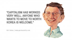 Bill Gates Quotes Capitalism has worked very well. Anyone who wants to ...