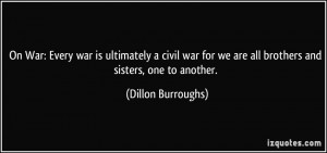 On War: Every war is ultimately a civil war for we are all brothers ...