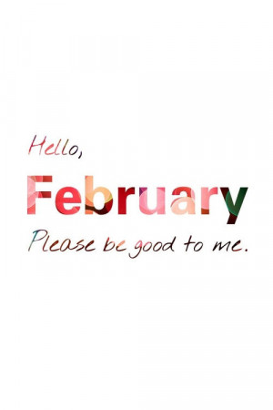 Hello February, please be good to me
