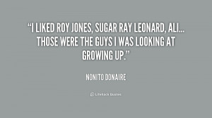 liked Roy Jones, Sugar Ray Leonard, Ali... those were the guys I was ...