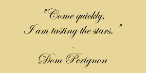 ... we thank him for it, but Dom of Perignon who put this so succinctly