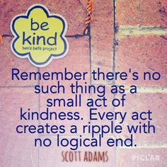 Remember there's no such thing as a small act of kindness. Every act ...