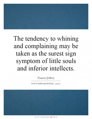 The tendency to whining and complaining may be taken as the surest ...