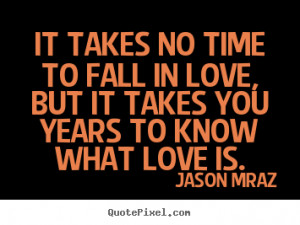 ... No Time To Fall In Love, But It Takes You Years To Know What Love Is