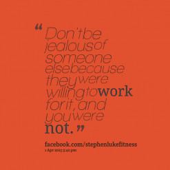 Don\'t be jealous of someone else because they were willing to *work ...