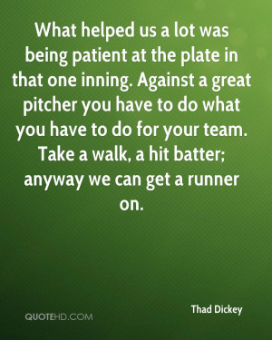 What helped us a lot was being patient at the plate in that one inning