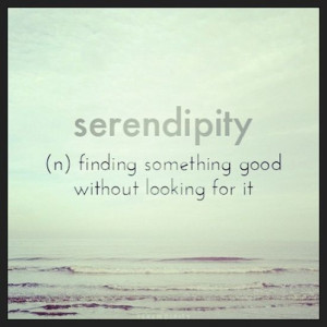 Serendipity: Finding Something Good Without Looking For It.. Or I Like ...