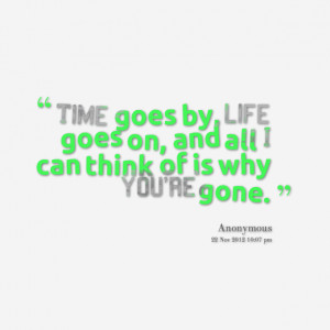 Quotes Picture: time goes by, life goes on, and all i can think of is ...