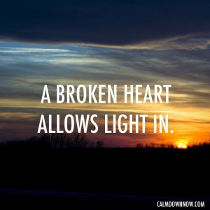 broken heart allows light in.
