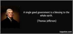 single good government is a blessing to the whole earth. - Thomas ...
