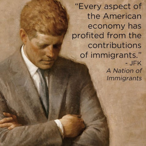 JFK Quote. As the daughter of an immigrant, I agree...
