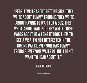 quote-Paul-Theroux-people-write-about-getting-sick-they-write-213784 ...
