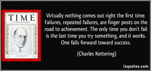 Virtually nothing comes out right the first time. Failures, repeated ...