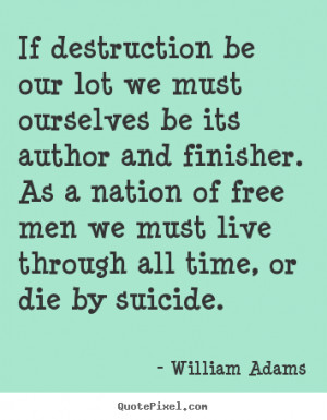 William Adams picture quotes - If destruction be our lot we must ...