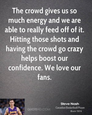 ... the crowd go crazy helps boost our confidence. We love our fans