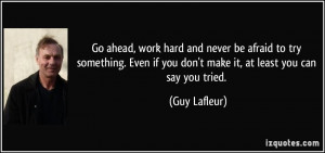... try something. Even if you don't make it, at least you can say you