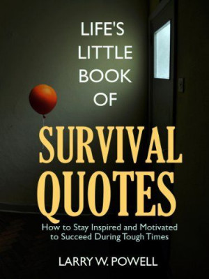 Life's Little Book of Survival Quotes by Larry Powell, http://www ...