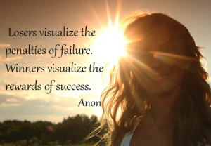 ... of failure. Winners visualize the rewards of success. – Anon