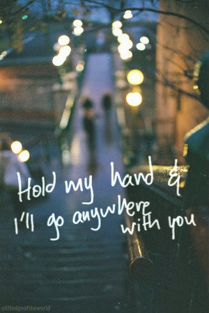 Hold my hand & i'll go anywhere with you
