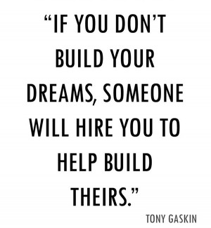 ... you-dont-build-your-dreams-someone-will-hire-you-to-help-build-theirs