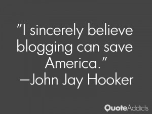 john jay hooker quotes i sincerely believe blogging can save america ...