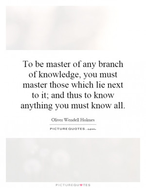 ... you-must-master-those-which-lie-next-to-it-and-thus-to-know-quote-1