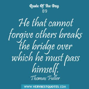 Forgiveness quotes, He that cannot forgive others breaks the bridge ...