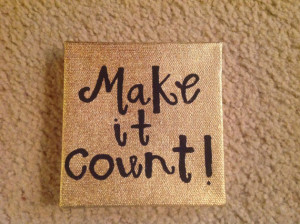 Make It Count Canvas Quote Art, Perfect Gift or Wall Art.