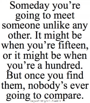 you're going to meet someone unlike any other. It might be when you ...