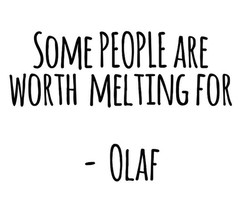 Frozen Olaf Quotes Some People Are Worth Melting For Some people are ...