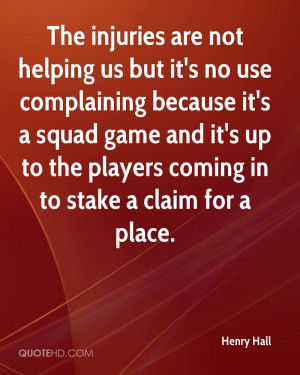 The injuries are not helping us but it's no use complaining because it ...