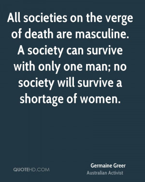 All societies on the verge of death are masculine. A society can ...