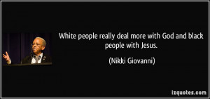 ... deal more with God and black people with Jesus. - Nikki Giovanni