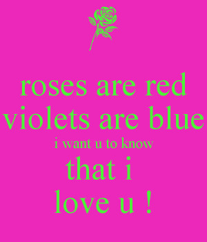 roses are red violets are blue i want u to know that i love u in Roses ...