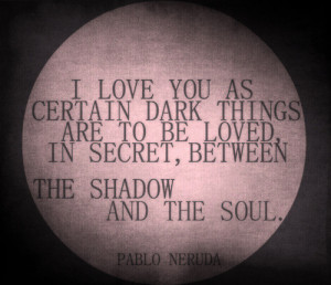 the shadow and the soul (quotes,neruda,shadow,soul,love)