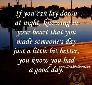If you can lay down at night, knowing in your heart that you made ...