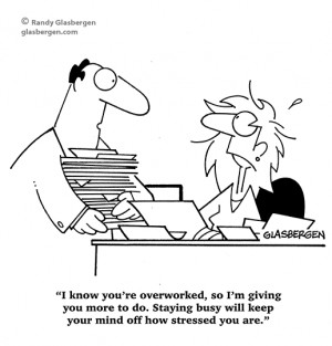 ... more to do. Staying busy will keep your mind off how stressed you are