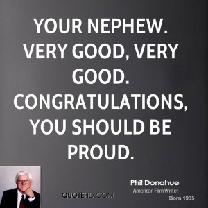 Your nephew. Very good, very good. Congratulations, you should be ...